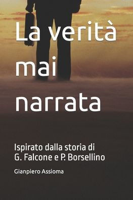 La verit?mai narrata: Ispirato dalla storia di G. Falcone e P. Borsellino