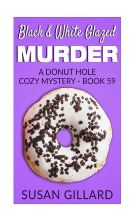 Black & White Glazed Murder: A Donut Hole Cozy Mystery - Book 59