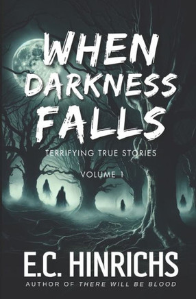 When Darkness Falls: Terrifying True Stories: Volume 1