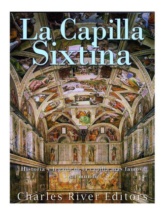 La Capilla Sixtina: Historia y legado de la capilla mas famosa del mundo (Spanish Edition)