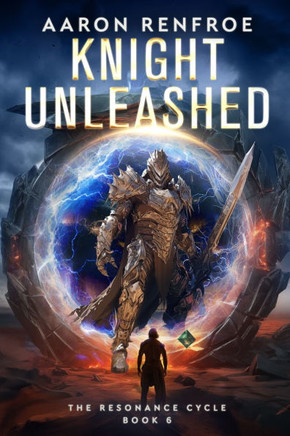 Knight Unleashed: The Resonance Cycle, Book 6 [Isekai, LitRPG]