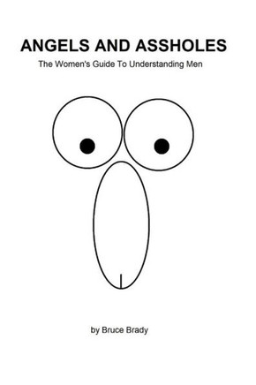 Angels and Assholes: The Women's Guide to Understanding Men