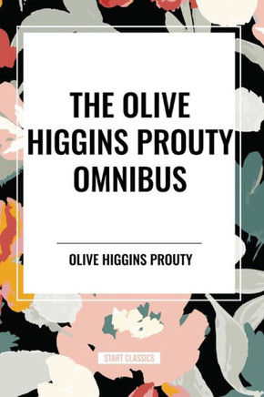 The Olive Higgins Prouty Omnibus: Bobbie: General Manager, the Fifth Wheel, Stella Dallas