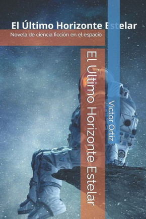 El ?timo Horizonte Estelar: Novela de ciencia ficci? en el espacio