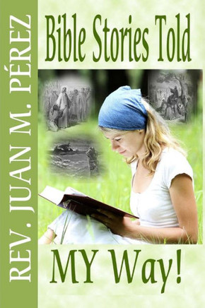Bible Stories Told MY Way: You've Never Heard The This Way!