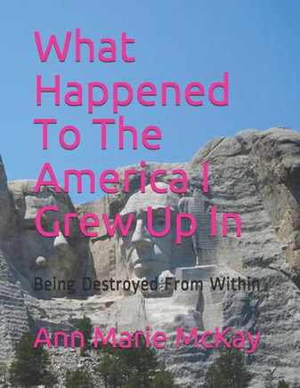 What Happened To The America I Grew Up In: Being Destroyed From Within