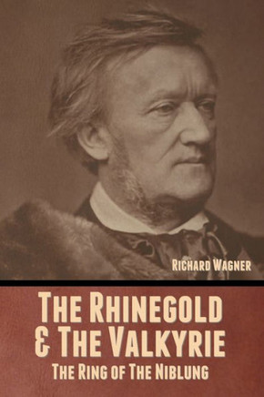 The Rhinegold & The Valkyrie: The Ring of The Niblung (Without Illustrations)