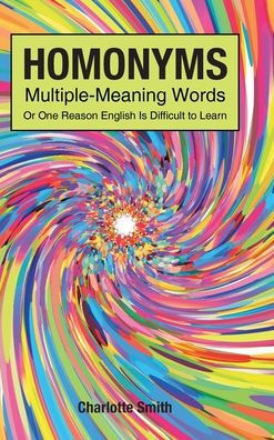 Homonyms; Multiple-Meaning Words; Or One Reason English is Difficult to Learn