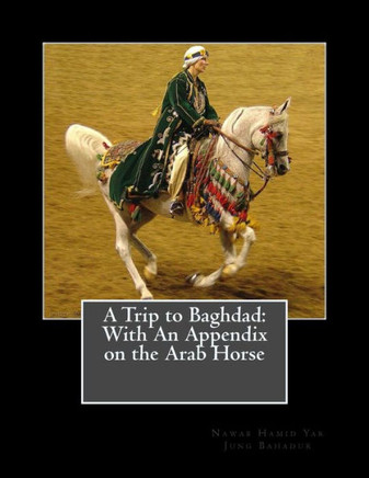 A Trip to Baghdad: With An Appendix on the Arab Horse