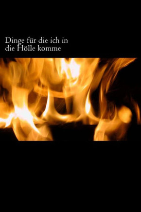 Dinge fuer die ich in die Hoelle komme (German Edition)