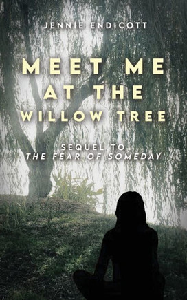 Meet Me at the Willow Tree: Sequel to ""The Fear of Someday""