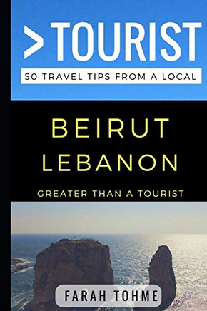 Greater Than a Tourist ? Beirut Lebanon: 50 Travel Tips from a Local