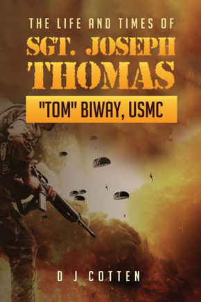 The Life and Times of Sgt. Joseph Thomas ""Tom"" Biway, USMC