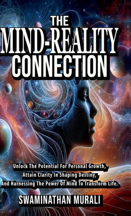 The Mind Reality Connection: Unlock the potential for Personal Growth, Attain Clarity in Shaping Destiny, and Harnessing the power of Mind to Trans