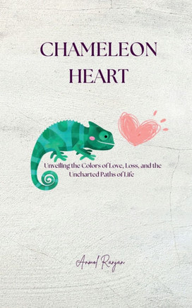 Chameleon Heart: Unveiling the colors of love, loss and the uncharted paths of life.