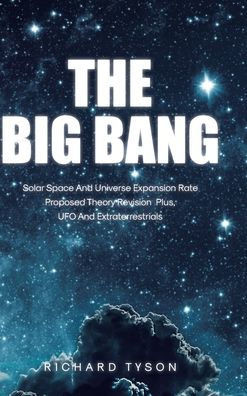 The Big Bang: Solar Space and Universe Expansion Rate Proposed Theory Revision Plus, UFO and Extraterrestrials