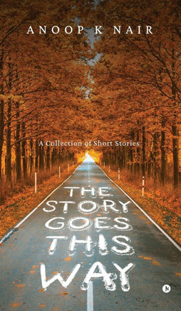 The Story Goes This Way: A Collection of Short Stories