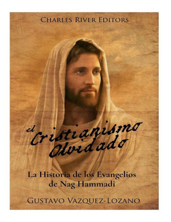 El Cristianismo Olvidado: La Historia de los Evangelios de Nag Hammadi (Spanish Edition) - 9781979663441
