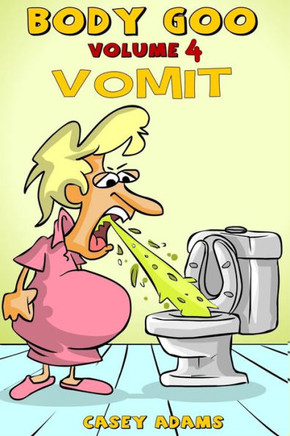 Body Goo: Volume 4, Vomiting: Funny Childrens Vomit Book, How The Body Works