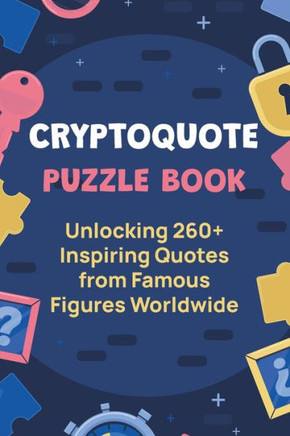 Cryptoquote Puzzle Book: Unlocking 260+ Inspiring Quotes from Famous Figures Worldwide