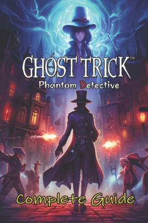 Ghost Trick Phantom Detective Complete Guide: Tips, Tricks, and Strategies