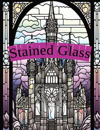 Stained Glass: A Coloring Book For Relaxation Stained Glass: A Coloring Book For Relaxation