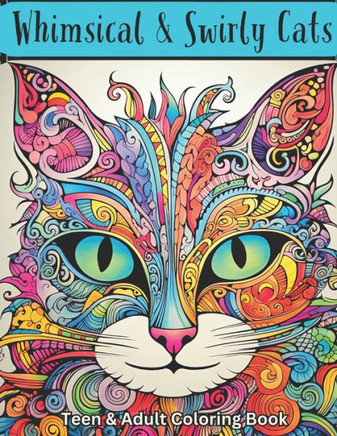 Whimsical & Swirly Cats: Teen & Adult Coloring Book: Over 45 Whimsical Designs to Color