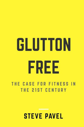 Glutton Free: The Case For Fitness In The 21st Century