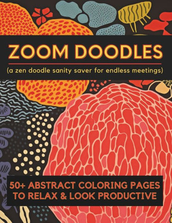 Zoom Doodles: A Relaxing Abstract Zen Doodle Coloring Book for Adults and Teens about Absolutely Nothing!
