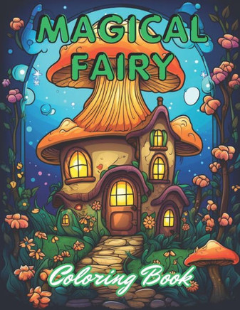 Magical Fairy Houses Coloring Book: 100+ New and Exciting Designs for All Fans