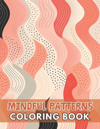 Mindful Patterns Coloring Book: 100+ Unique and Beautiful Designs for All Fans