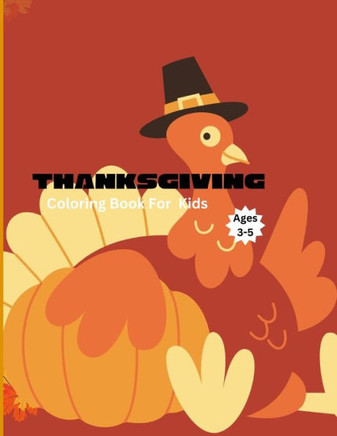 Thanksgiving Coloring Book For Kids Ages 3-5: Over 50 Very Cute And Easy To Color With Funny Turkeys, Acrons, Autumn Leaves, Apples, Pumpkins For Kids