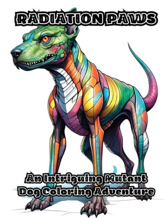 Radiation Paws: An Intriguing Mutant Dog Coloring Adventure Radiation Paws: An Intriguing Mutant Dog Coloring Adventure