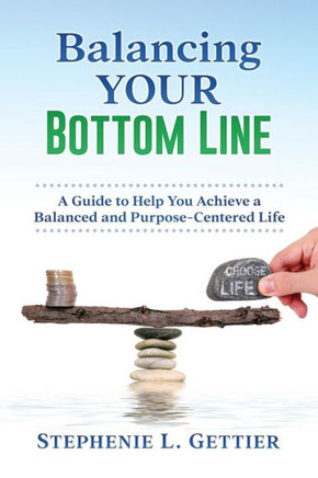 Balancing Your Bottom Line: A Guide to Help You Achieve a Balanced and Purpose-Centered Life
