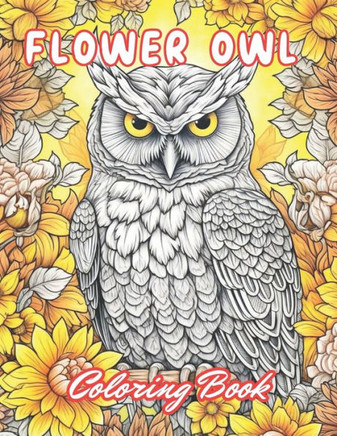 Flower Owl Coloring Book for Adult: 100+ Unique and Beautiful Designs