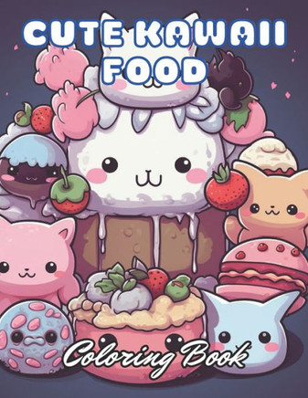 Cute Kawaii Food Coloring Book for Kids: 100+ Unique and Beautiful Designs for All Fans