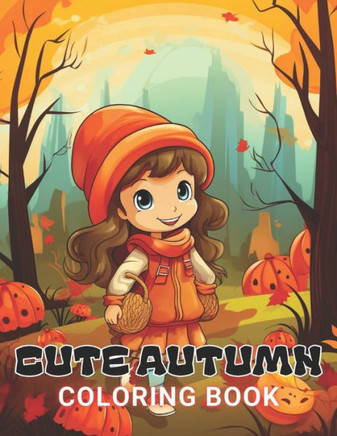 Cute Autumn Coloring Book for Kids: 100+ High-Quality and Unique Coloring Pages For All Fans