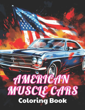 American Muscle Cars Coloring Book for Adult: 100+ Unique and Beautiful Designs for All Fans