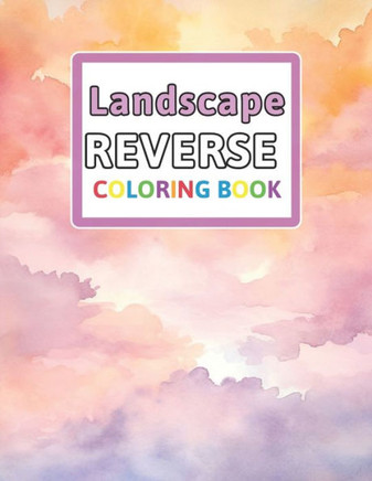 Landscape Reverse Coloring Book: You Draw the Lines: Anxiety & Stress Relief