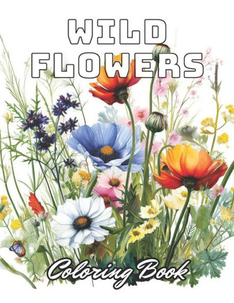 Wild Flowers Coloring Book For Adult: Stress Relief And Relaxation Coloring Pages