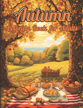 Autumn Coloring Book: 55 Enchanting Scenes of Autumnal Beauty, Picturesque Countryside, Cozy Corners, Peaceful Mountains and Countryside for