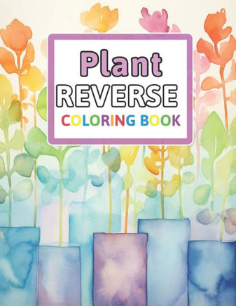 Plant Reverse Coloring Book: You Draw the Lines: Anxiety & Stress Relief