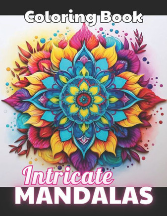 Intricate Mandalas Coloring Book: 100+ Unique and Beautiful Designs for All Fans