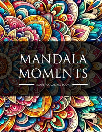 Mandala Moments: Coloring Book for Adults