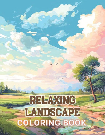 Relaxing Landscape Coloring Book For Adults: 100+ High-Quality and Unique Coloring Pages For All Fans