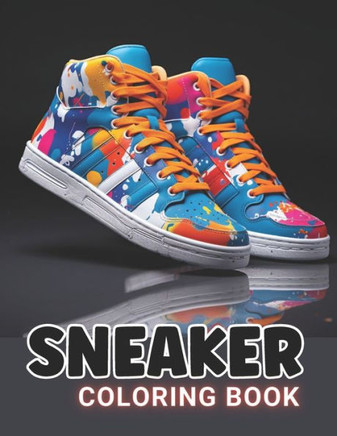 Sneaker Coloring Book: 100+ High-Quality and Unique Coloring Pages For All Fans