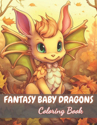 Fantasy Baby Dragons Coloring Book: New and Exciting Designs