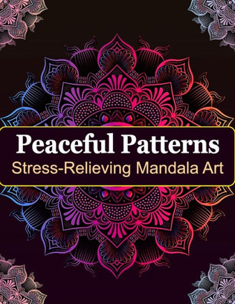 Stress-Relieving Mandala Art: Peaceful Patterns