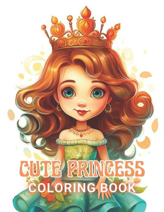 Cute Princess Coloring Book For Kids: 100+ High-Quality and Unique Coloring Pages For All Fans