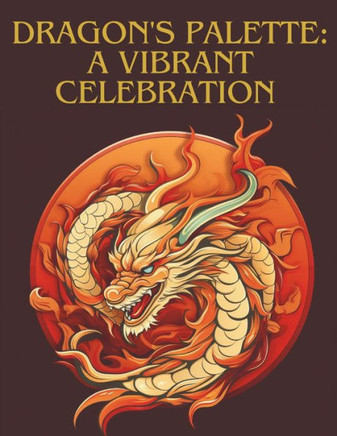 Dragon's Palette: A Vibrant Celebration - Chinese New Year Coloring Book